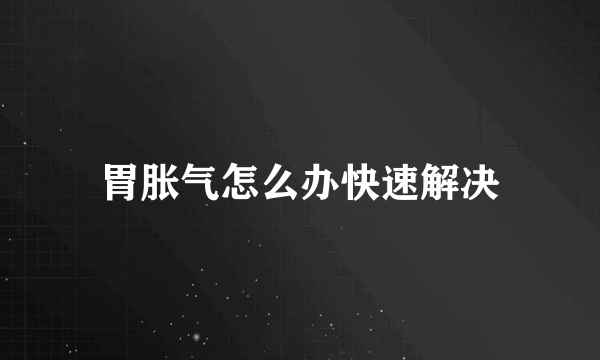 胃胀气怎么办快速解决