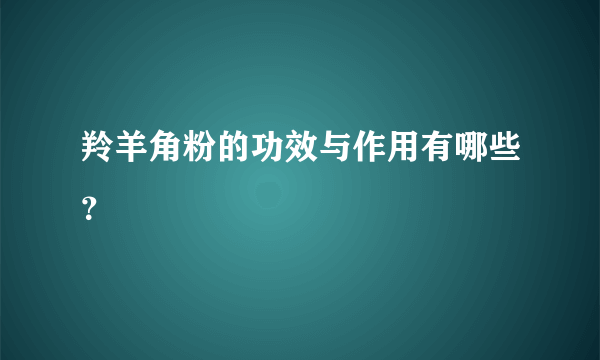 羚羊角粉的功效与作用有哪些？