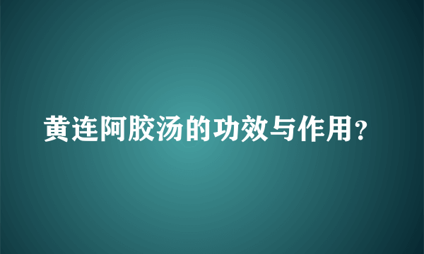 黄连阿胶汤的功效与作用？