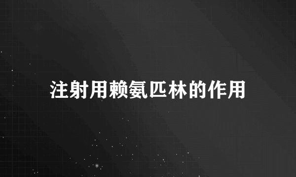 注射用赖氨匹林的作用