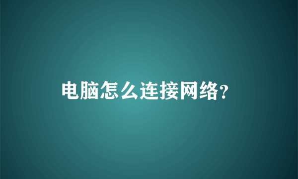 电脑怎么连接网络？