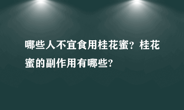 哪些人不宜食用桂花蜜？桂花蜜的副作用有哪些?