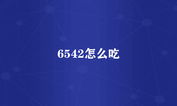 6542怎么吃