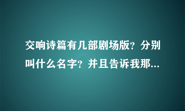 交响诗篇有几部剧场版？分别叫什么名字？并且告诉我那里有下！~！~！~！