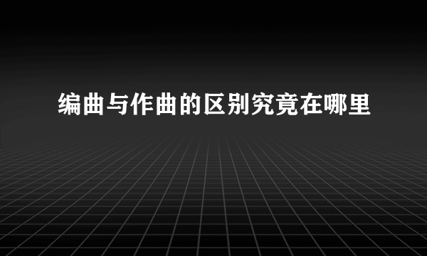 编曲与作曲的区别究竟在哪里