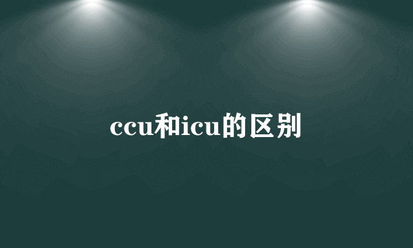 ccu和icu的区别