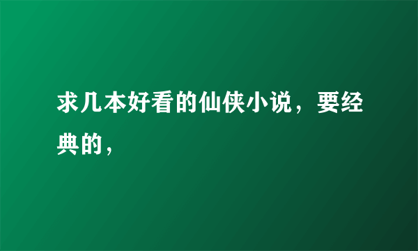 求几本好看的仙侠小说，要经典的，