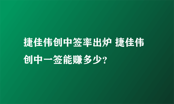 捷佳伟创中签率出炉 捷佳伟创中一签能赚多少？