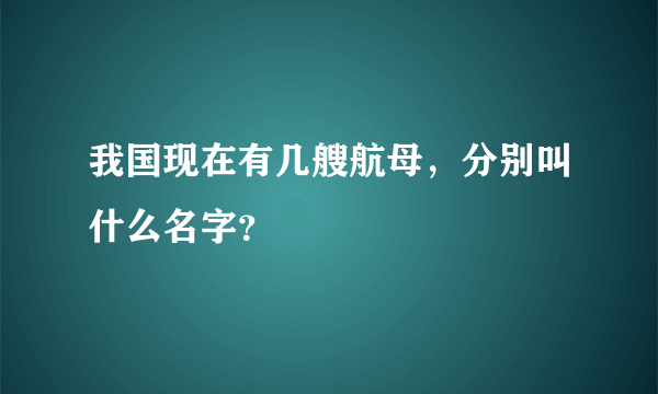 我国现在有几艘航母，分别叫什么名字？