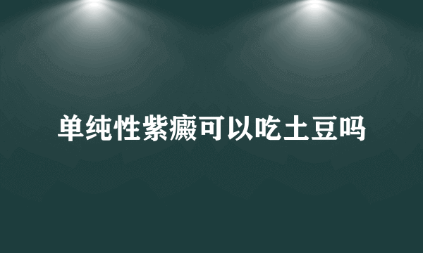 单纯性紫癜可以吃土豆吗