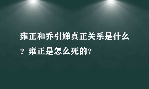 雍正和乔引娣真正关系是什么？雍正是怎么死的？