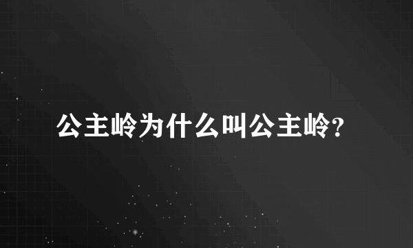 公主岭为什么叫公主岭？