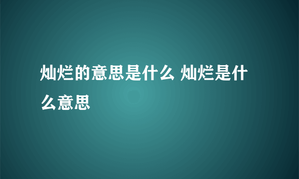 灿烂的意思是什么 灿烂是什么意思