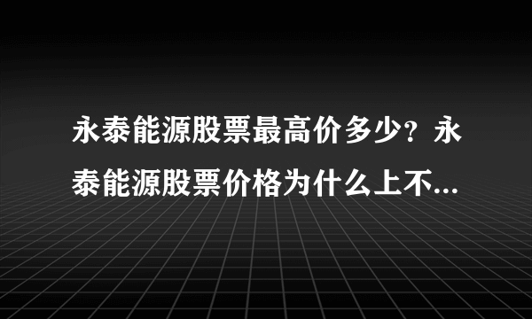 永泰能源股票最高价多少？永泰能源股票价格为什么上不去？永泰能源市值这么高还有上涨空间吗？