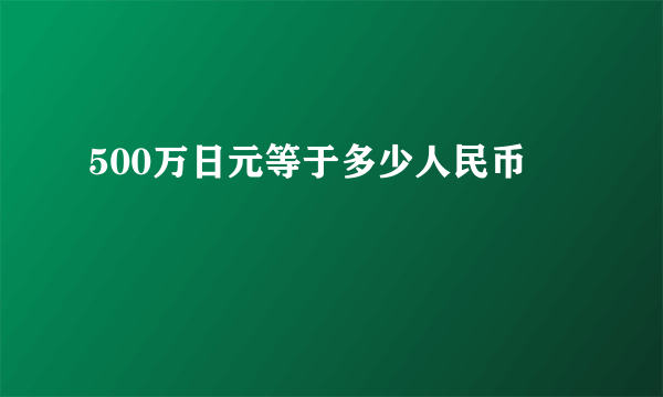 500万日元等于多少人民币