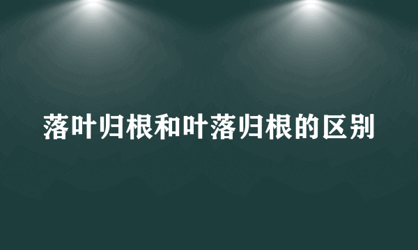 落叶归根和叶落归根的区别