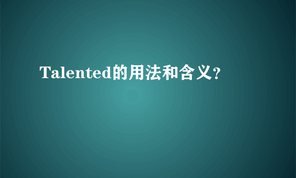 Talented的用法和含义？