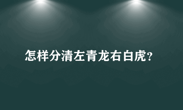 怎样分清左青龙右白虎？