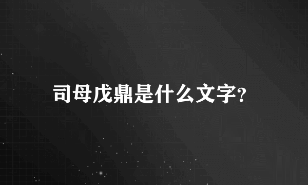 司母戊鼎是什么文字？