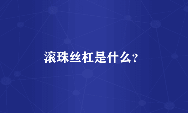 滚珠丝杠是什么？