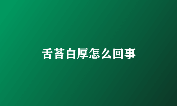 舌苔白厚怎么回事