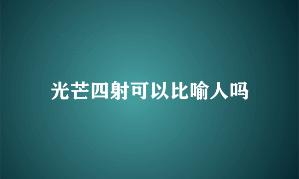 光芒四射可以比喻人吗