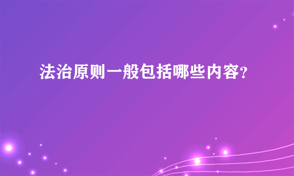 法治原则一般包括哪些内容？