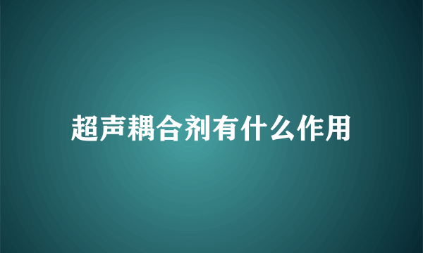 超声耦合剂有什么作用