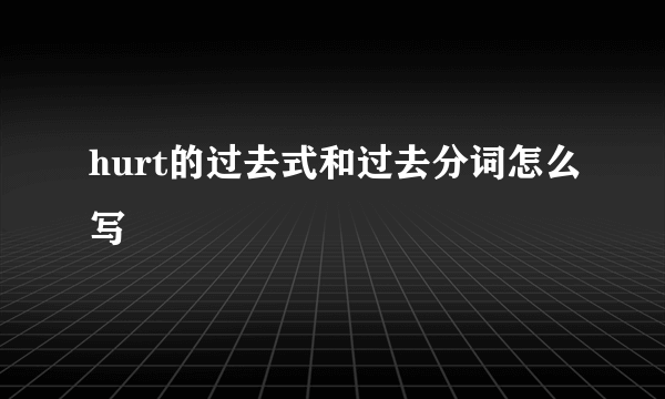 hurt的过去式和过去分词怎么写