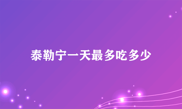 泰勒宁一天最多吃多少