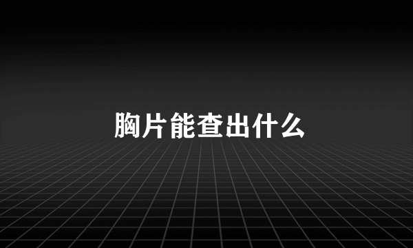  胸片能查出什么