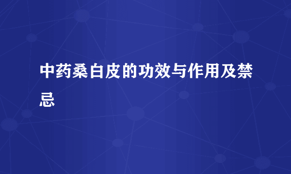 中药桑白皮的功效与作用及禁忌