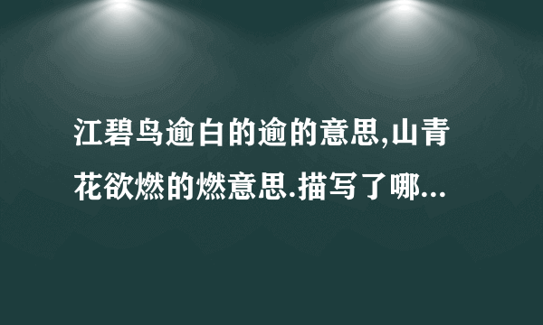 江碧鸟逾白的逾的意思,山青花欲燃的燃意思.描写了哪个时段?理由?