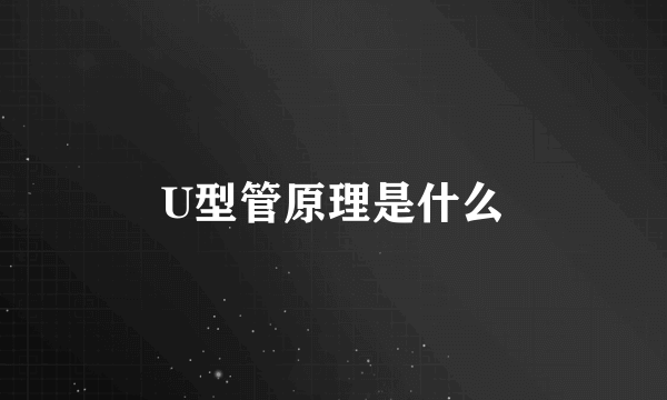 U型管原理是什么