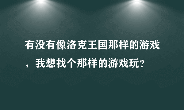 有没有像洛克王国那样的游戏，我想找个那样的游戏玩？