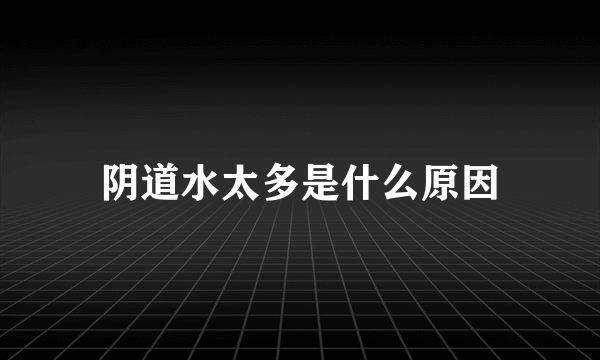 阴道水太多是什么原因