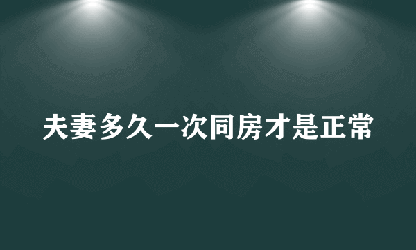 夫妻多久一次同房才是正常