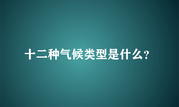 十二种气候类型是什么？