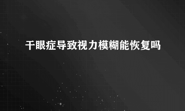 干眼症导致视力模糊能恢复吗