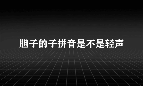 胆子的子拼音是不是轻声