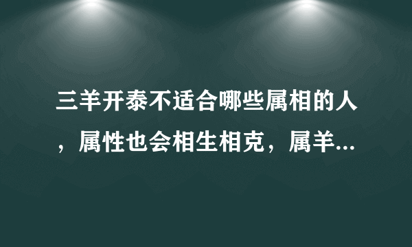 三羊开泰不适合哪些属相的人，属性也会相生相克，属羊和什么属相不合？