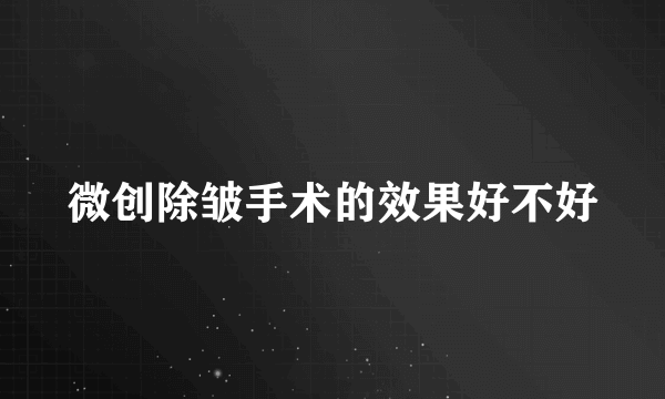 微创除皱手术的效果好不好