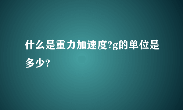 什么是重力加速度?g的单位是多少?