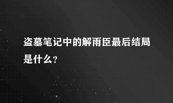 盗墓笔记中的解雨臣最后结局是什么？