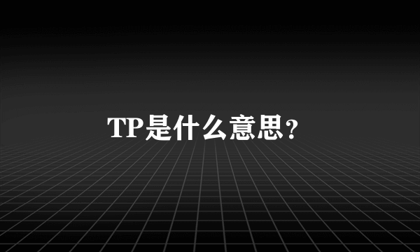 TP是什么意思？