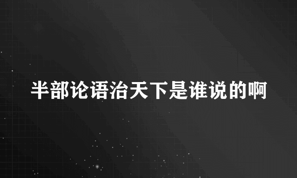 半部论语治天下是谁说的啊