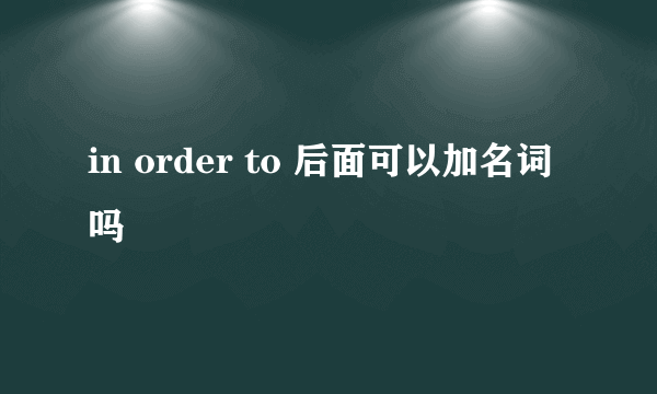 in order to 后面可以加名词吗