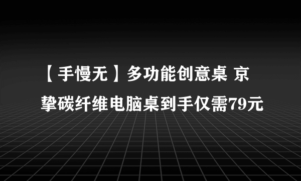 【手慢无】多功能创意桌 京挚碳纤维电脑桌到手仅需79元