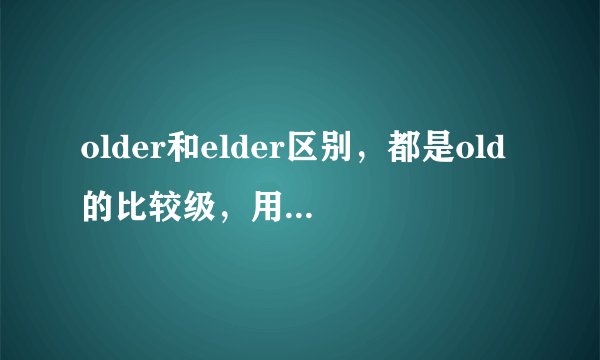 older和elder区别，都是old的比较级，用法却有不同