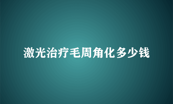 激光治疗毛周角化多少钱